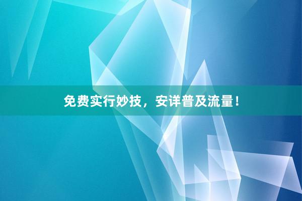 免费实行妙技，安详普及流量！